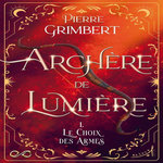 ARCHERE DE LUMIERE TOME 1 : LE CHOIX DES ARMES, Grimbert Pierre