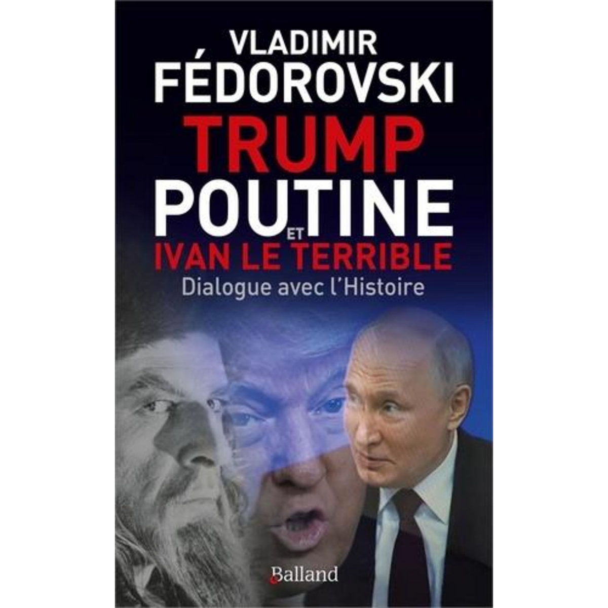 TRUMP, POUTINE ET IVAN LE TERRIBLE. DIALOGUE AVEC L'HISTOIRE, Fédorovski Vladimir