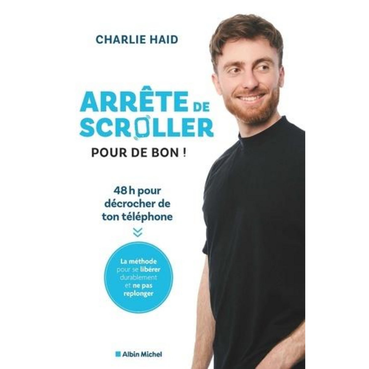 ARRETE DE SCROLLER POUR DE BON ! 48 H POUR DECROCHER DE TON TELEPHONE, Haid Charlie