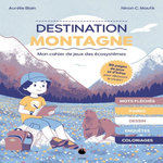 DESTINATION MONTAGNE. MON CAHIER DE JEU DES ECOSYSTEMES, Blain Aurélie