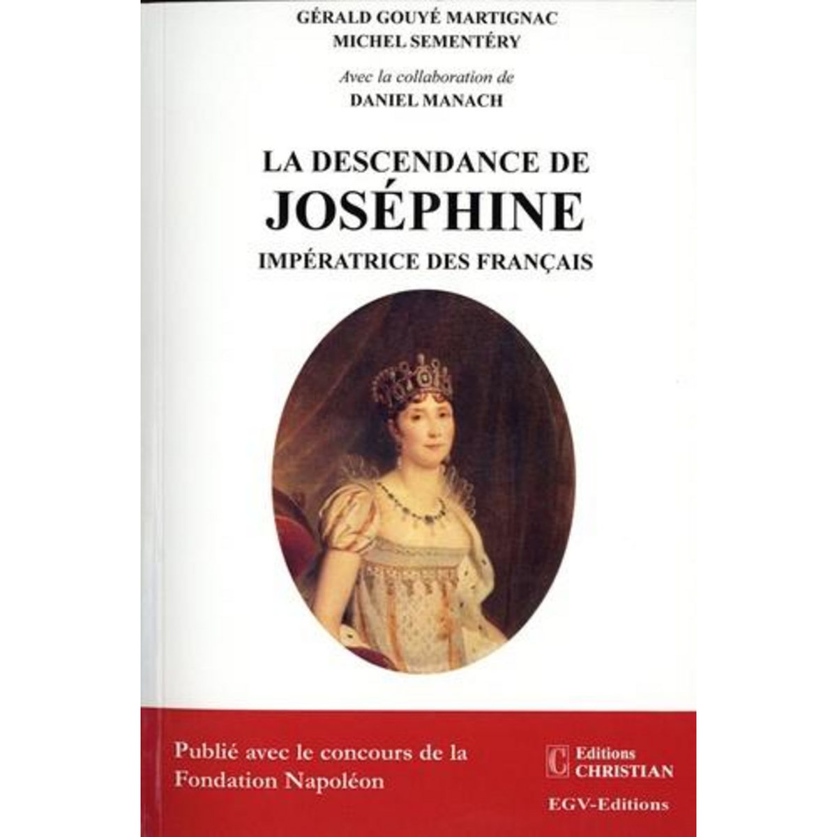 LA DESCENDANCE DE JOSEPHINE, IMPERATRICE DES FRANCAIS, Gouyé Martignac Gérald