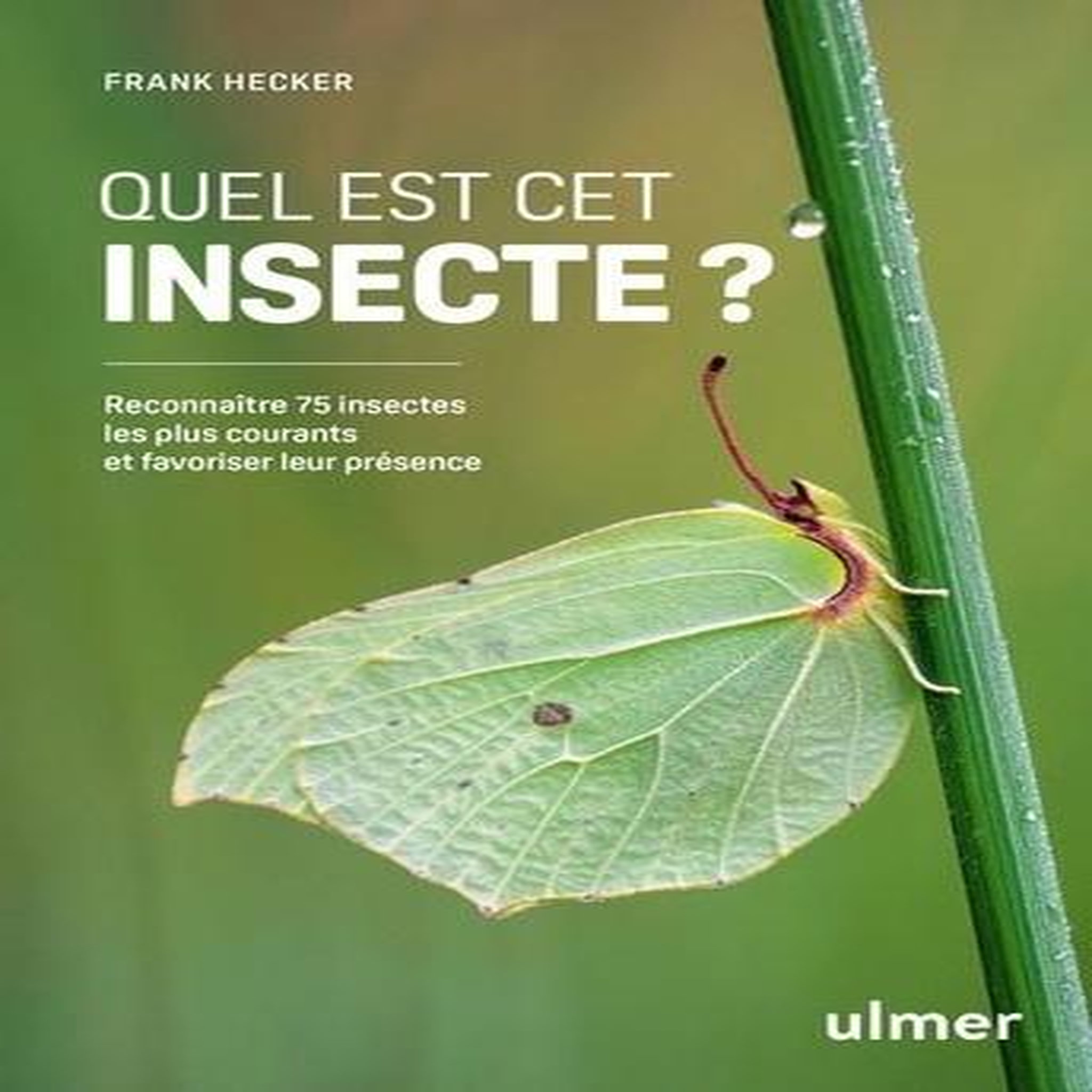 QUEL EST CET INSECTE ? RECONNAITRE 75 INSECTES LES PLUS COURANTS ET FAVORISER LEUR PRESENCE, Hecker Frank