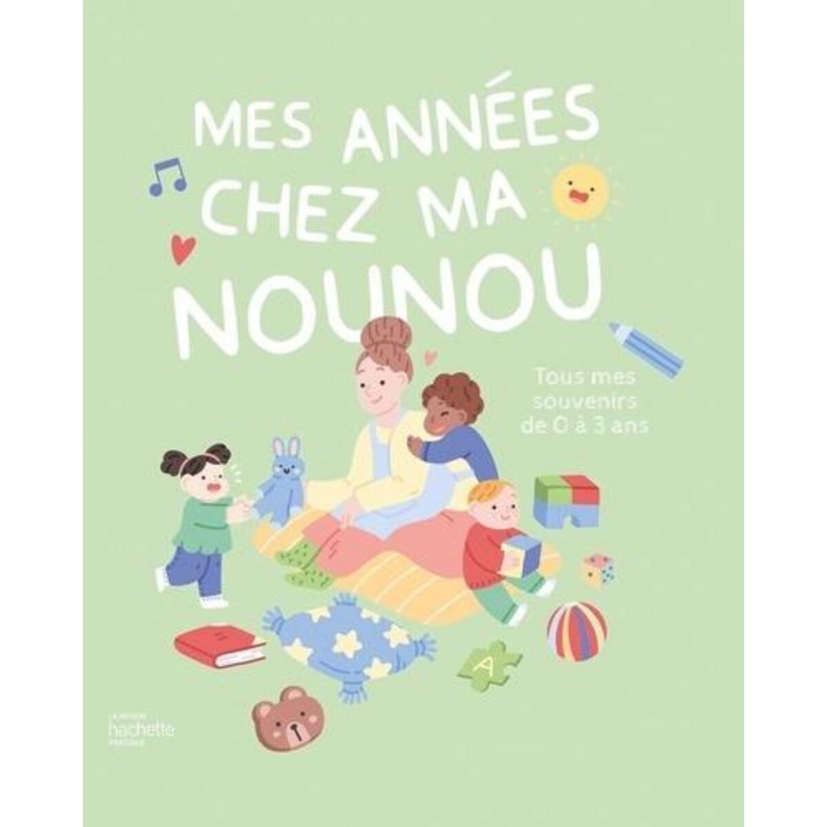 MES ANNEES CHEZ MA NOUNOU. TOUS MES SOUVENIRS DE 0 A 3 ANS, Corre Montagu Frédérique