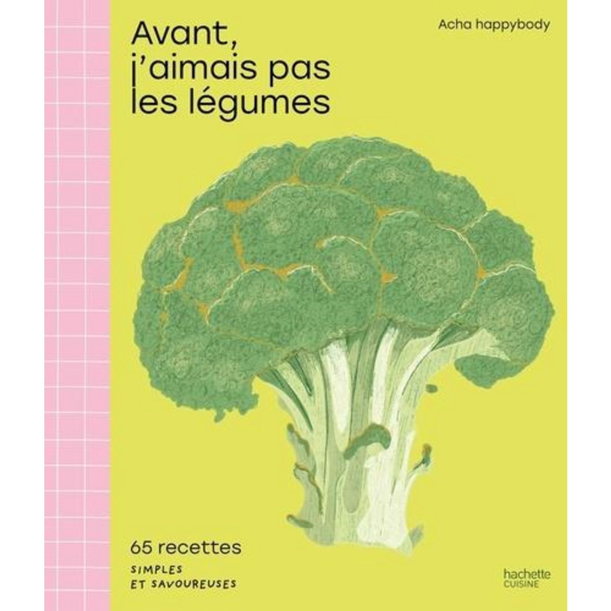 AVANT, J'AIMAIS PAS LES LEGUMES. 65 RECETTES SIMPLES ET SAVOUREUSES, Acha_happybody