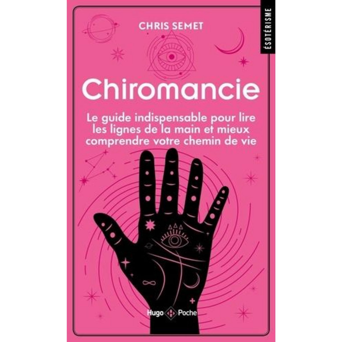 CHIROMANCIE. LE GUIDE INDISPENSABLE POUR LIRE LES LIGNES DE LA MAIN ET MIEUX COMPRENDRE VOTRE CHEMIN DE VIE, Semet Chris