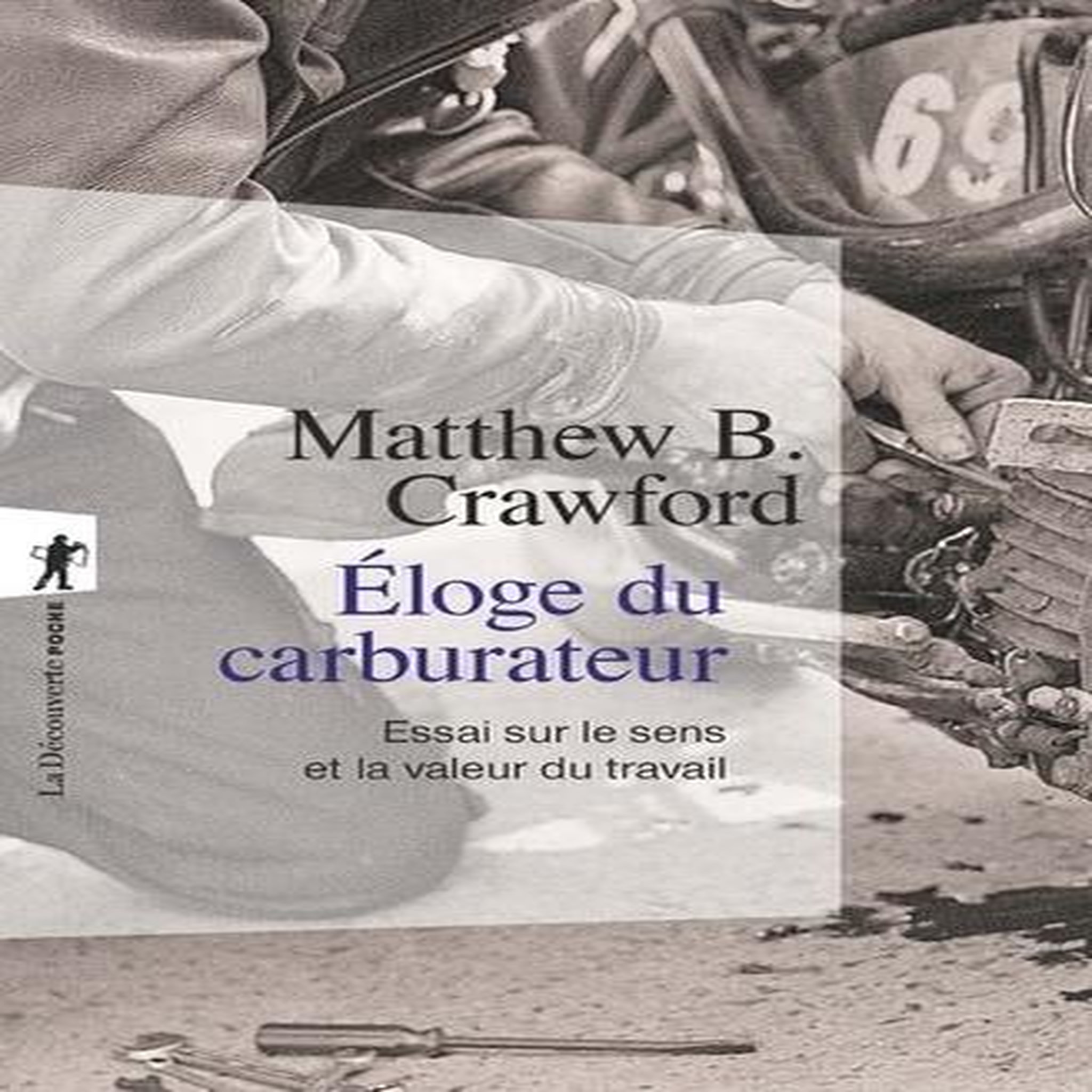 ELOGE DU CARBURATEUR. ESSAI SUR LE SENS ET LA VALEUR DU TRAVAIL, Crawford Matthew-B