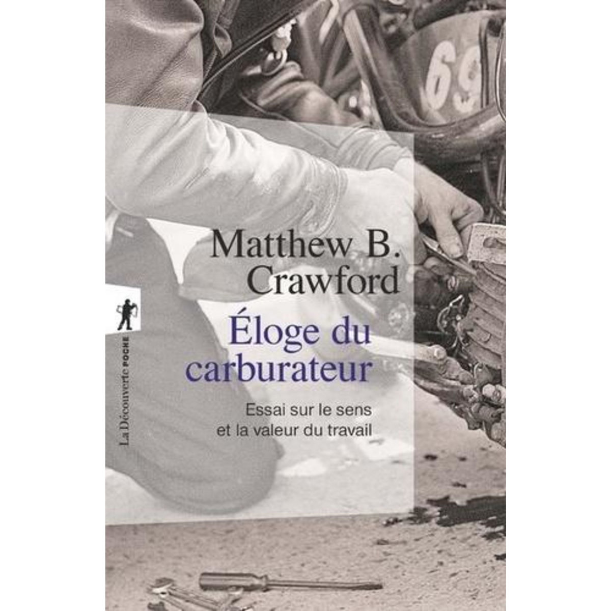 ELOGE DU CARBURATEUR. ESSAI SUR LE SENS ET LA VALEUR DU TRAVAIL, Crawford Matthew-B