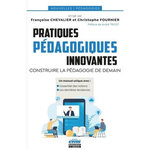 PRATIQUES PEDAGOGIQUES INNOVANTES. CONSTRUIRE LA PEDAGOGIE DE DEMAIN, Chevalier Françoise