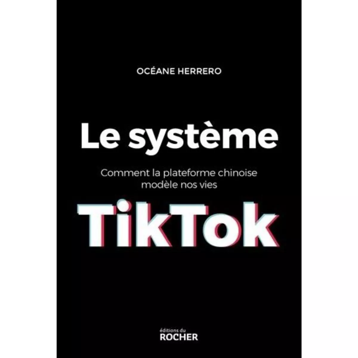  LE SYSTEME TIKTOK. COMMENT LA PLATEFORME CHINOISE MODELE NOS VIES, Herrero Océane