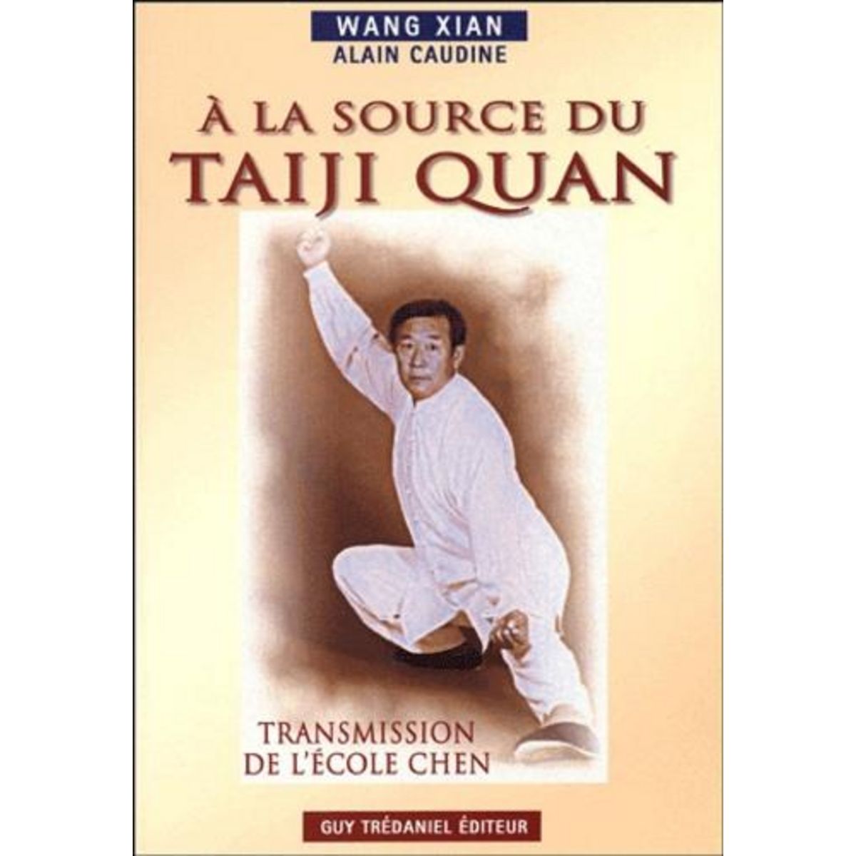 A LA SOURCE DU TAIJI QUAN. TRANSMISSION DE L'ECOLE CHEN, Wang Xian
