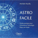 ASTRO FACILE. GUIDE PRATIQUE POUR COMMENCER L'ASTROLOGIE ETAPE PAR ETAPE, Mazilly Michèle