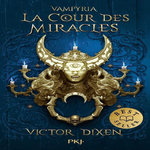 VAMPYRIA TOME 2 : LA COUR DES MIRACLES, Dixen Victor