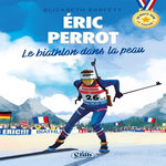 EN ROUTE VERS LE PODIUM ! : ERIC PERROT. LE BIAHTLON DANS LA PEAU, Barféty Elizabeth