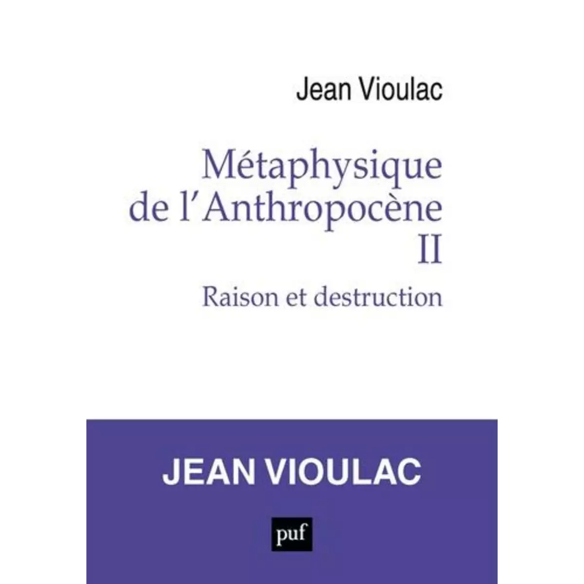  METAPHYSIQUE DE L'ANTHROPOCENE. TOME 2, RAISON ET DESTRUCTION, Vioulac Jean