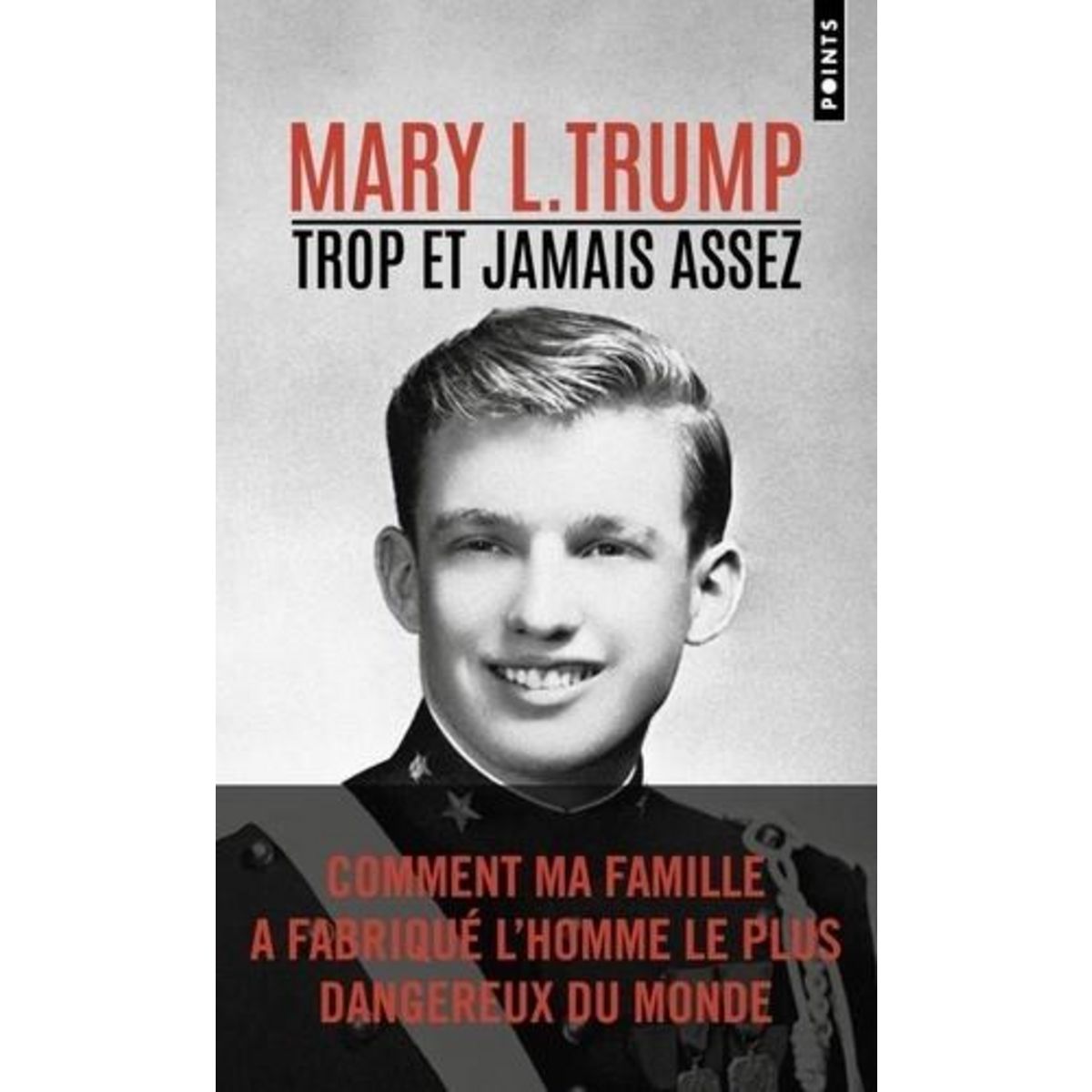 TROP ET JAMAIS ASSEZ. COMMENT MA FAMILLE A FABRIQUE L'HOMME LE PLUS DANGEREUX DU MONDE, Trump Mary L.