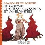 LE MIROIR DES AMES SIMPLES ET ANEANTIES. ET QUI SEULEMENT DEMEURENT EN VOULOIR ET DESIR D'AMOUR, EDITION 2011, Porete Marguerite