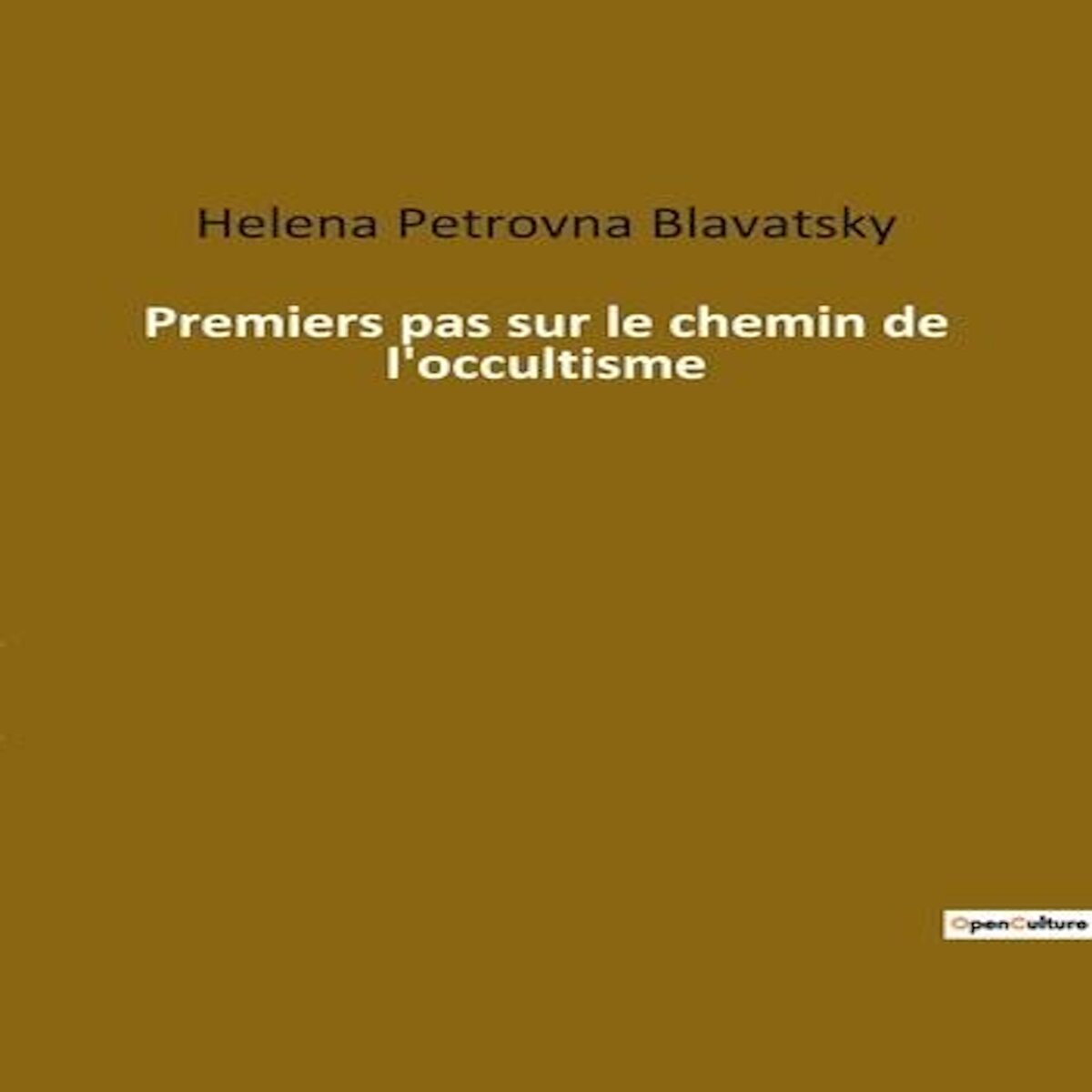 PREMIERS PAS SUR LE CHEMIN DE L'OCCULTISME, Blavatsky Helena