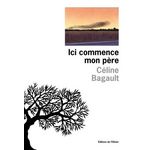 ICI COMMENCE MON PERE, Bagault Céline