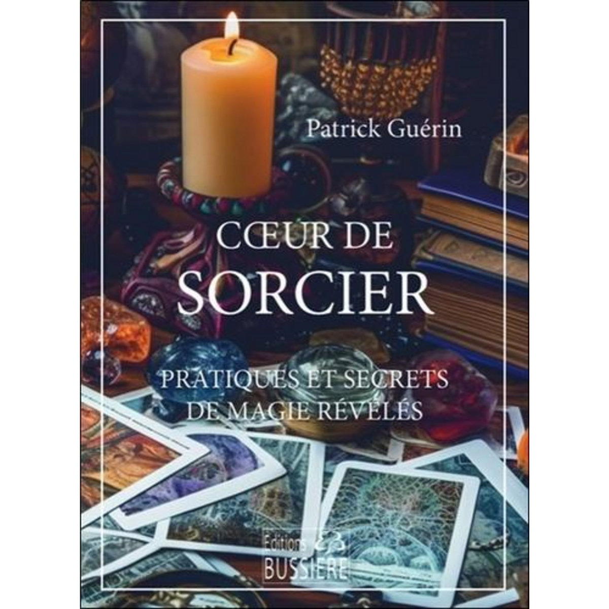 COEUR DE SORCIER. PRATIQUES ET SECRETS DE MAGIE REVELES, Guérin Patrick