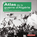 ATLAS DE LA GUERRE D'ALGERIE. DE LA CONQUETE A L'INDEPENDANCE, Pervillé Guy
