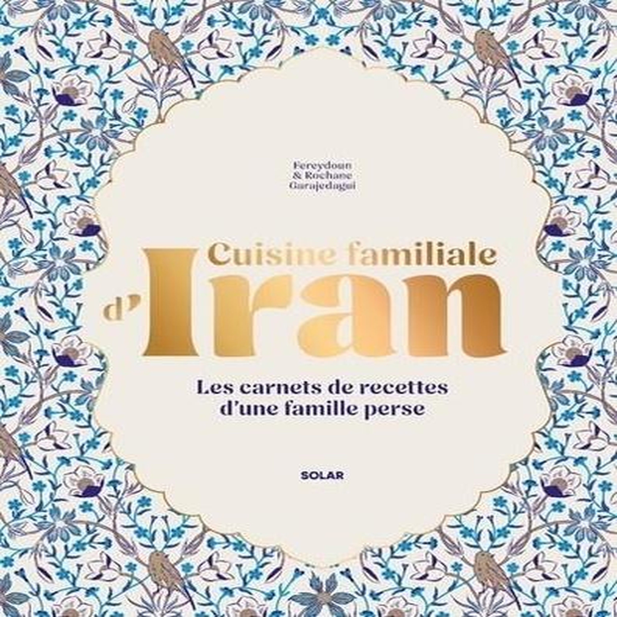 CUISINE FAMILIALE D'IRAN. LES CARNETS DE RECETTES D'UNE FAMILLE PERSE, Garajedagui Rochane