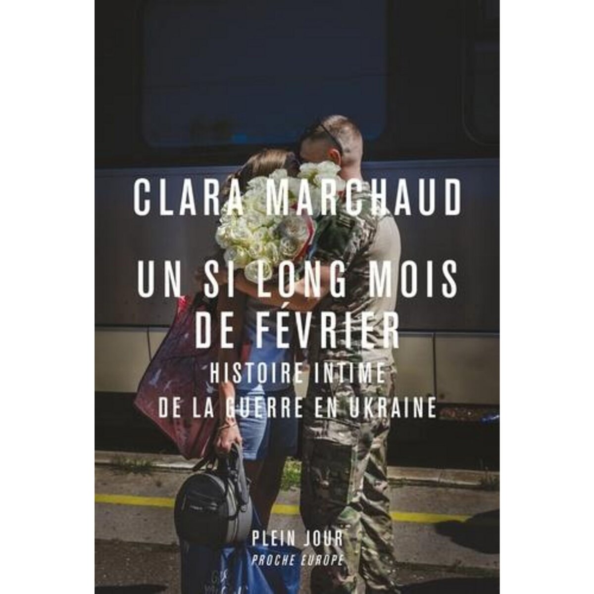 UN SI LONG MOIS DE FEVRIER. HISTOIRE INTIME DE LA GUERRE EN UKRAINE, Marchaud Clara