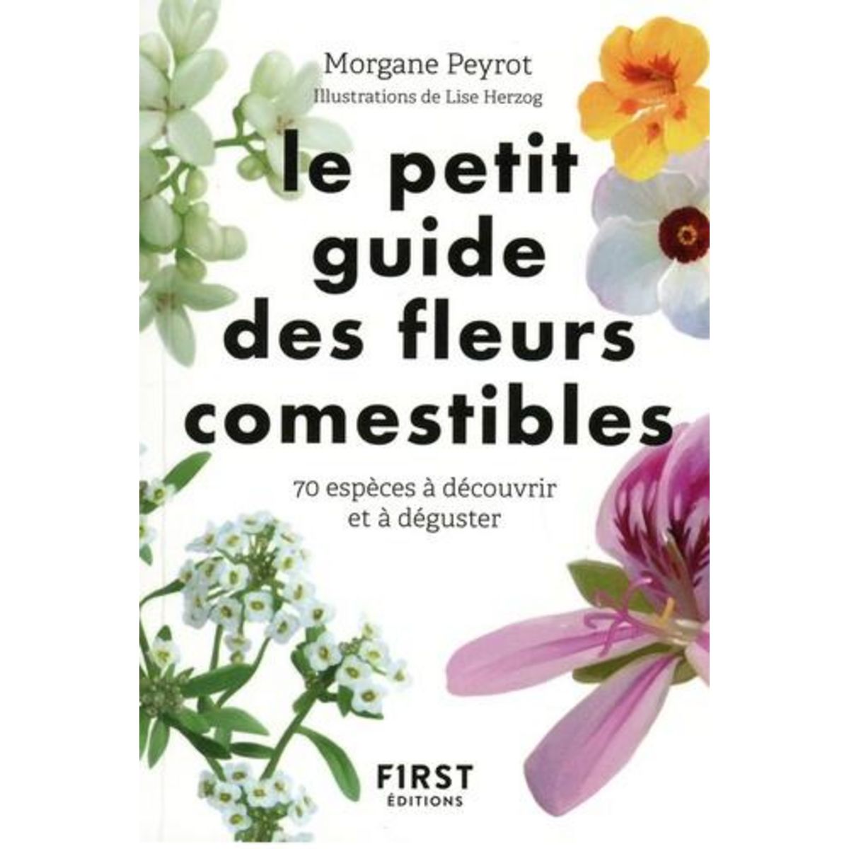 LE PETIT GUIDE DES FLEURS COMESTIBLES. 70 ESPECES A DECOUVRIR ET DEGUSTER, Peyrot Morgane