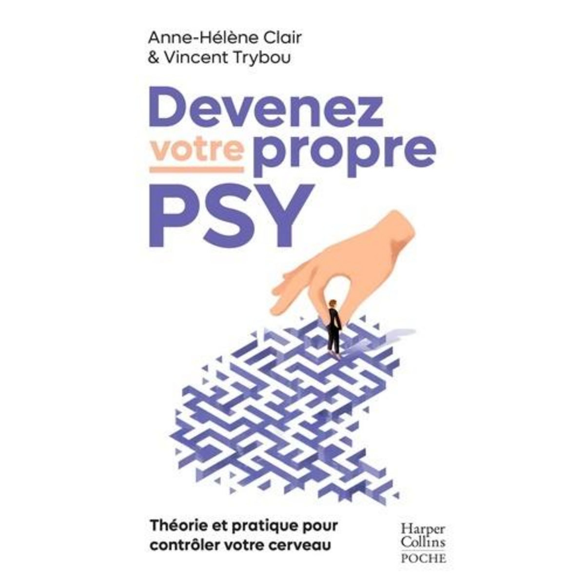 DEVENEZ VOTRE PROPRE PSY. UNE NEUROSCIENTIFIQUE, UN THERAPEUTE : THEORIE ET PRATIQUE POUR CONTROLER VOTRE CERVEAU, Clair Anne-Hélène