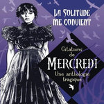 LA SOLITUDE ME CONVIENT. CITATIONS DE MERCREDI - UNE ANTHOLOGIE TRAGIQUE, Fellingham Colleen