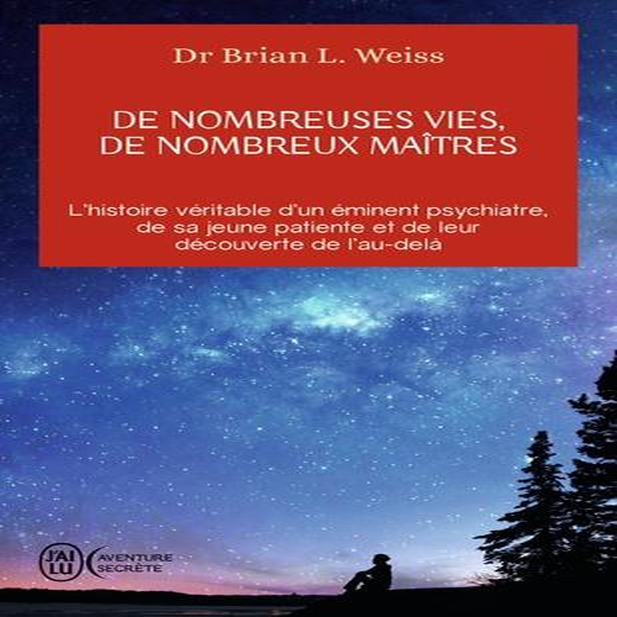 DE NOMBREUSES VIES, DE NOMBREUX MAITRES. L'HISTOIRE VERITABLE D'UN EMINENT PSYCHIATRE, DE SA JEUNE PATIENTE ET DE LEUR DECOUVERTE DE L'AU-DELA, Weiss Brian L.