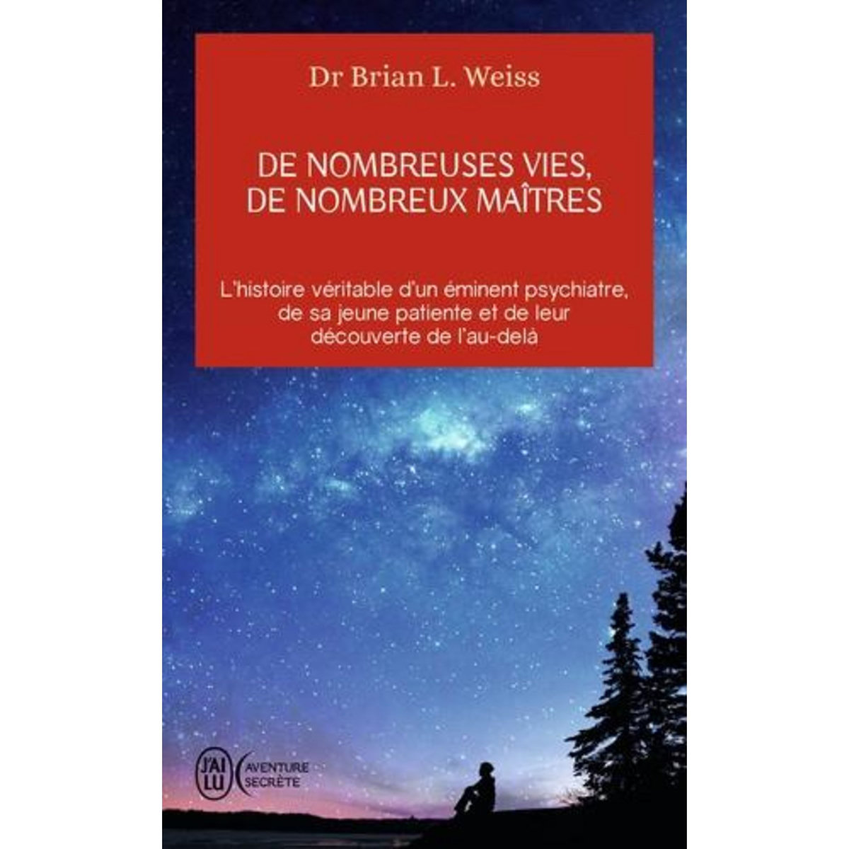 DE NOMBREUSES VIES, DE NOMBREUX MAITRES. L'HISTOIRE VERITABLE D'UN EMINENT PSYCHIATRE, DE SA JEUNE PATIENTE ET DE LEUR DECOUVERTE DE L'AU-DELA, Weiss Brian L.