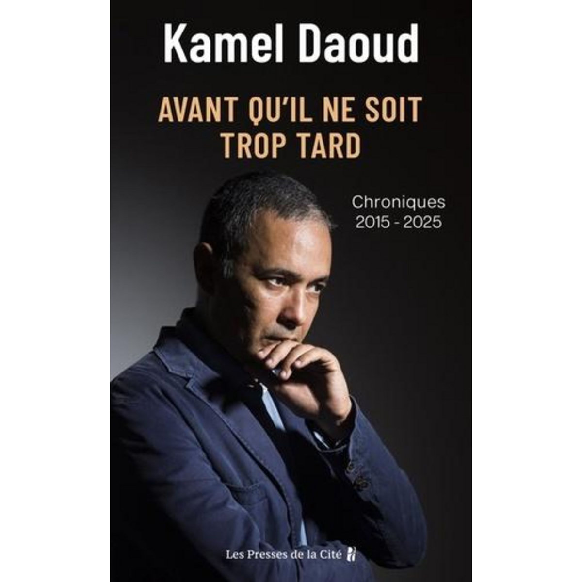 AVANT QU'IL NE SOIT TROP TARD. CHRONIQUES, 2015-2025, Daoud Kamel