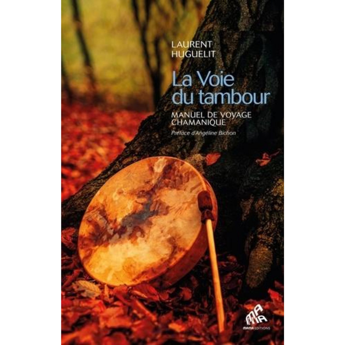 LA VOIE DU TAMBOUR. MANUEL DE VOYAGE CHAMANIQUE, Huguelit Laurent