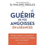 GUERIR DE VOS ANGOISSES EN 6 SEANCES, Presles Philippe