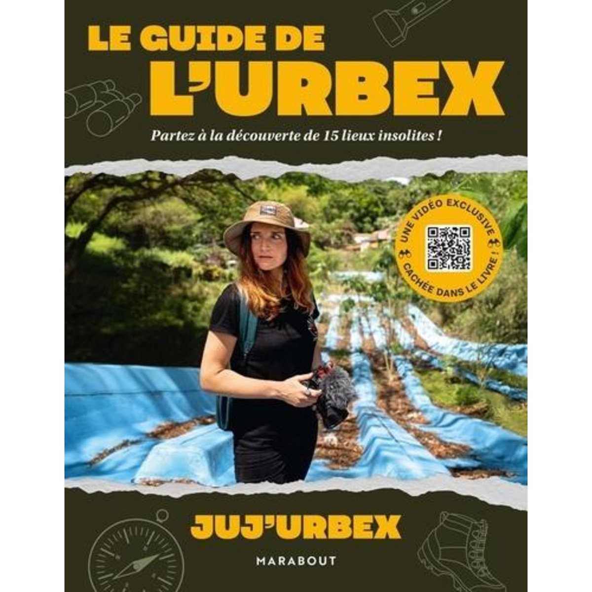 LE GUIDE DE L'URBEX. PARTEZ A LA DECOUVERTE DE 15 LIEUX INSOLITES !, Juj'urbex