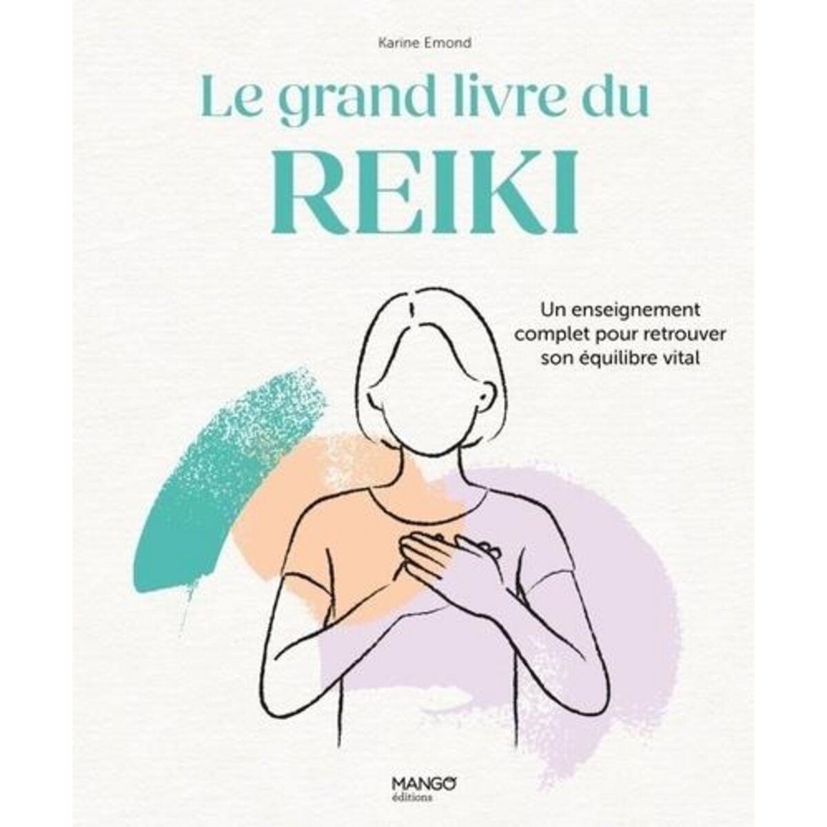 LE GRAND LIVRE DU REIKI. UN ENSEIGNEMENT COMPLET POUR RETROUVER SON EQUILIBRE VITAL, Emond Karine