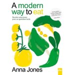 A MODERN WAY TO EAT. RECETTES ASTUCIEUSES POUR UN QUOTIDIEN FACILE, Jones Anna