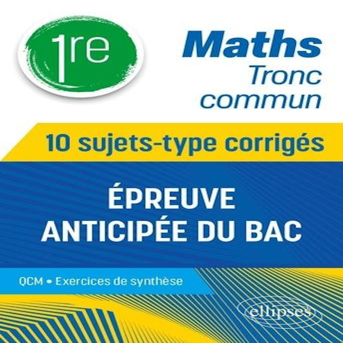 MATHS 1RE TRONC COMMUN. 10 SUJETS-TYPE CORRIGES, EPREUVE ANTICIPEE DU BAC, Thomas Cédric