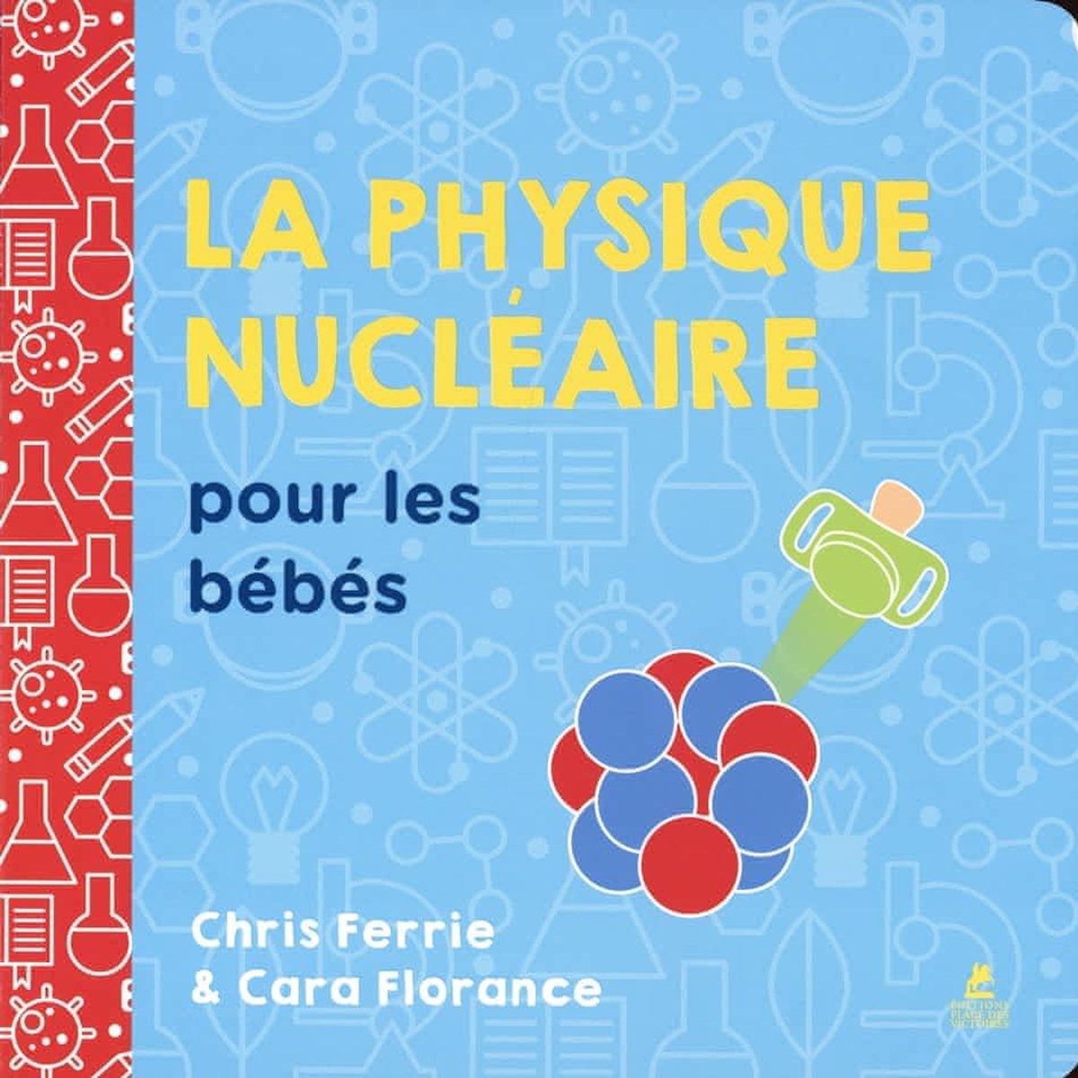 LA PHYSIQUE NUCLEAIRE POUR LES BEBES, Ferrie Chris