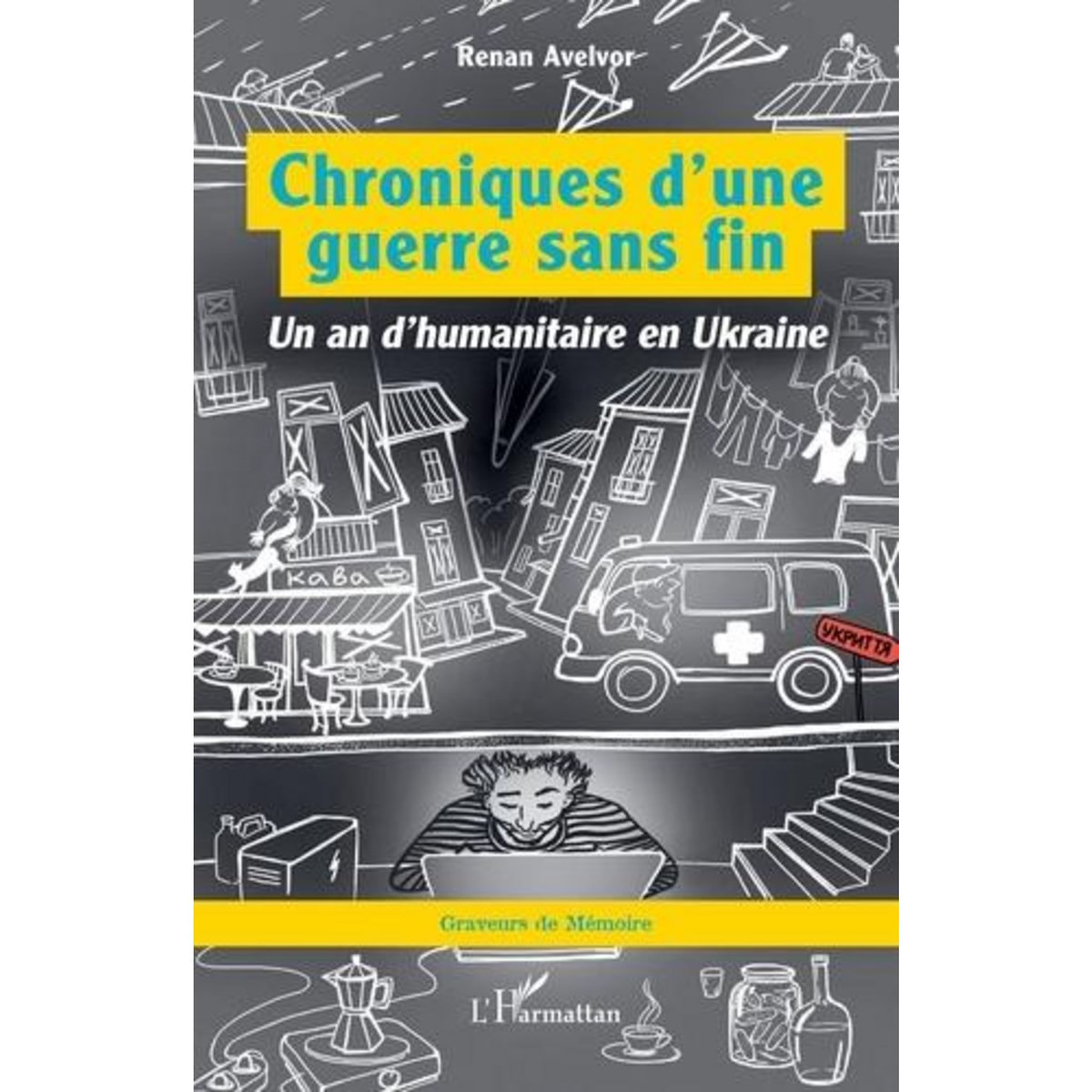 CHRONIQUES D'UNE GUERRE SANS FIN. UN AN D'HUMANITAIRE EN UKRAINE, Avelvor Renan
