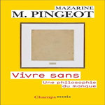 VIVRE SANS. UNE PHILOSOPHIE DU MANQUE, Pingeot Mazarine M.