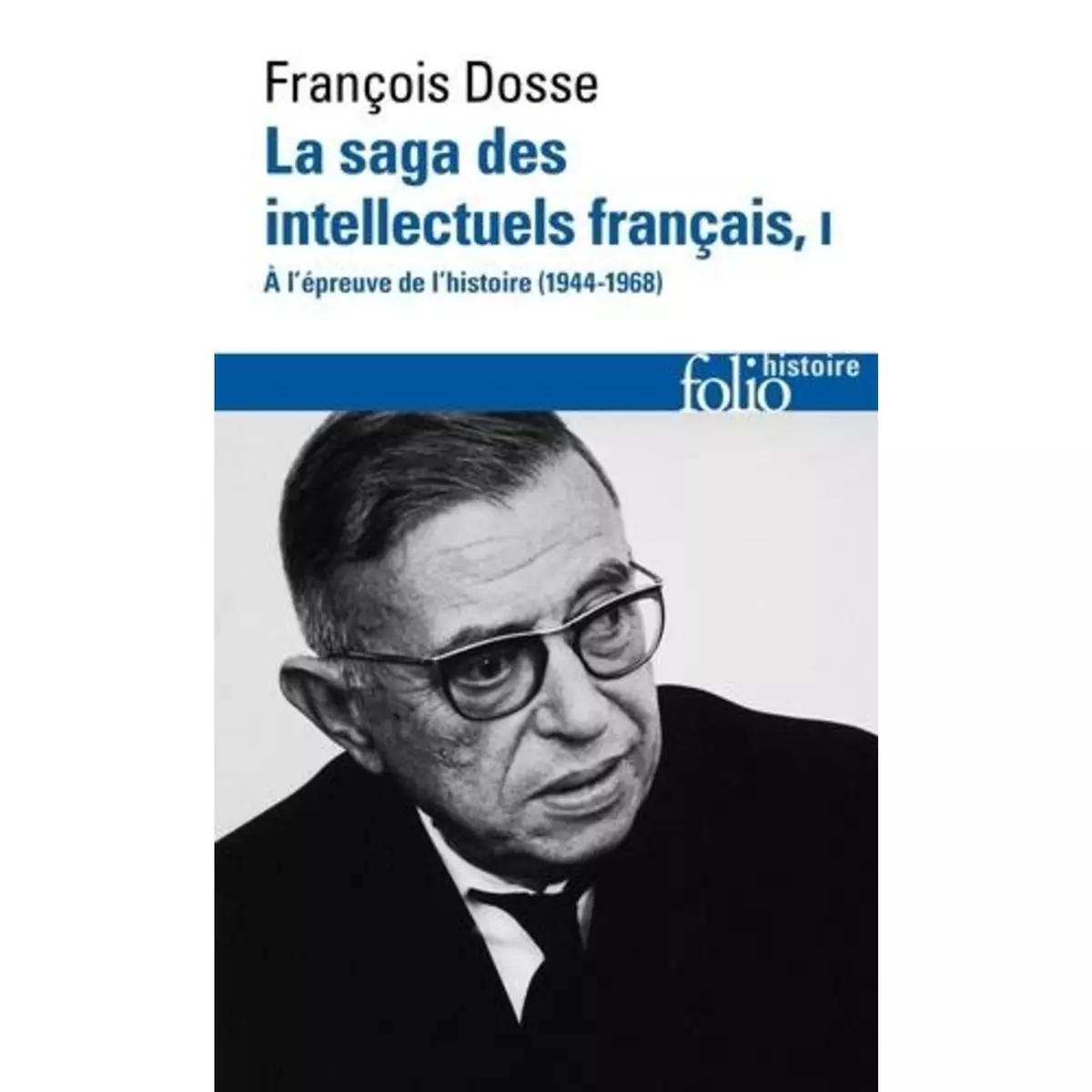  LA SAGA DES INTELLECTUELS FRANCAIS. TOME 1, A L'EPREUVE DE L'HISTOIRE (1944-1968), Dosse François