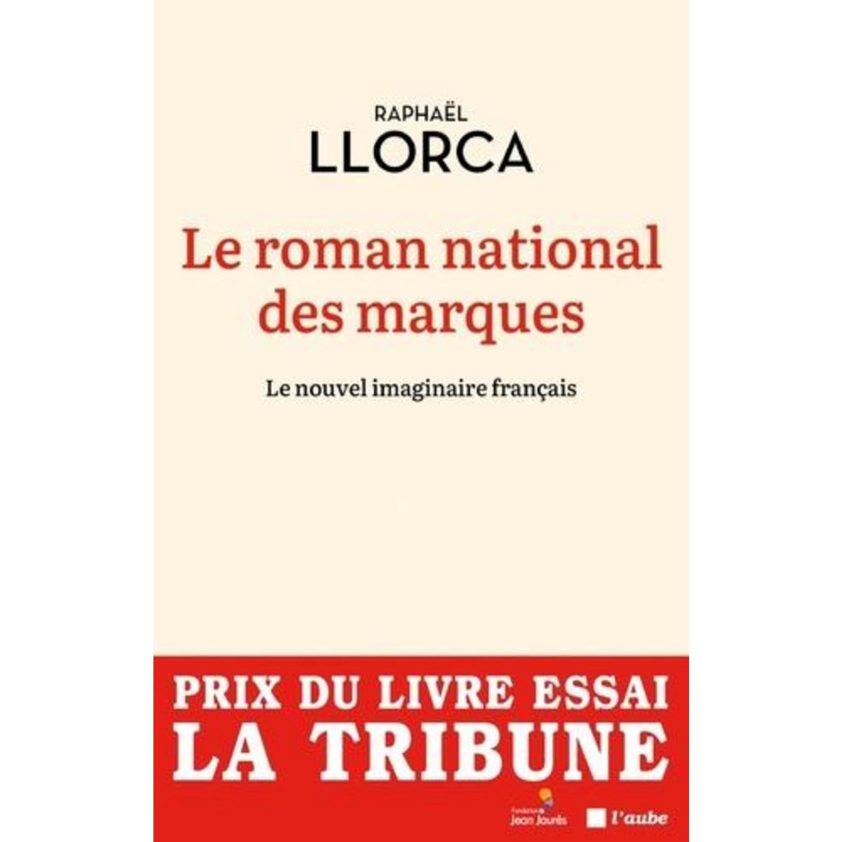 LE ROMAN NATIONAL DES MARQUES. LE NOUVEL IMAGINAIRE FRANCAIS, Llorca Raphaël