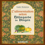 L'ALIMENTATION SELON HILDEGARDE DE BINGEN, Macheteau Sophie