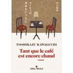 TANT QUE LE CAFE EST ENCORE CHAUD, Kawaguchi Toshikazu
