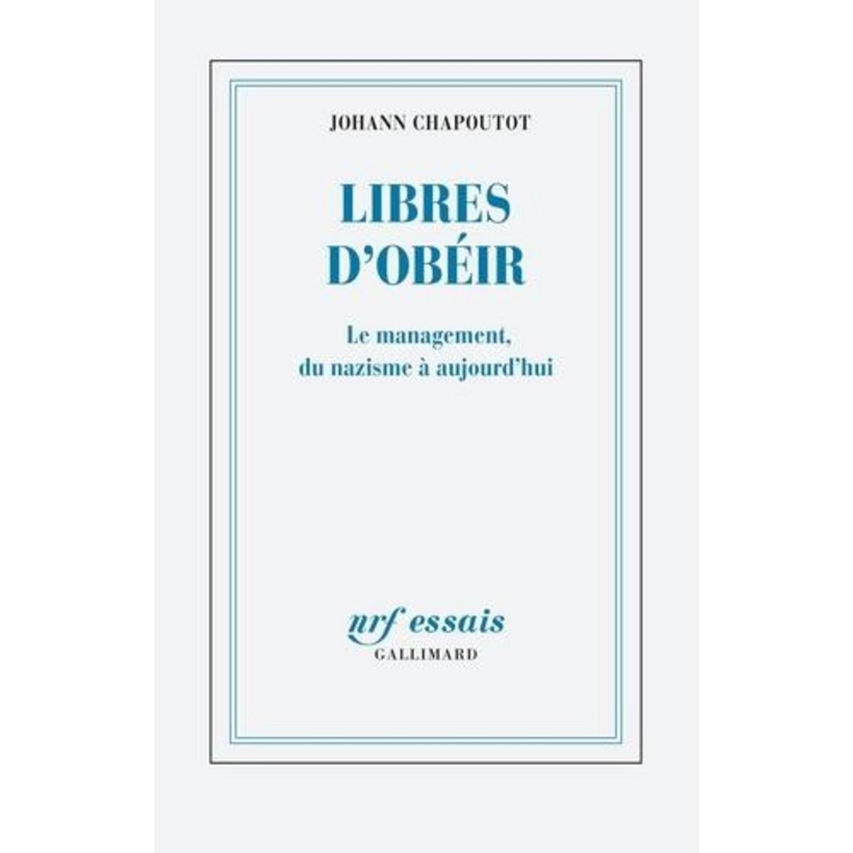 LIBRES D'OBEIR. LE MANAGEMENT, DU NAZISME A AUJOURD'HUI, Chapoutot Johann