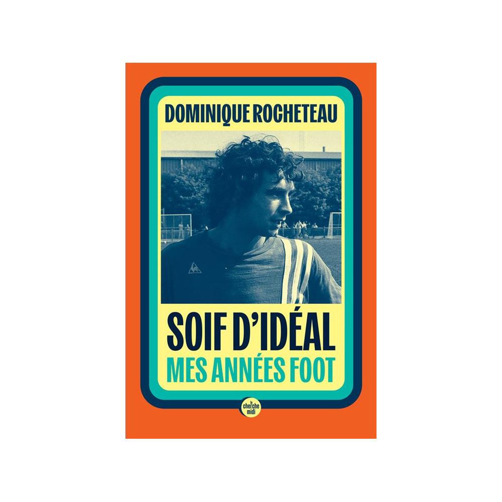 Livre biographie football Soif d'idéal : Mes années foot de Dominique Rocheteau