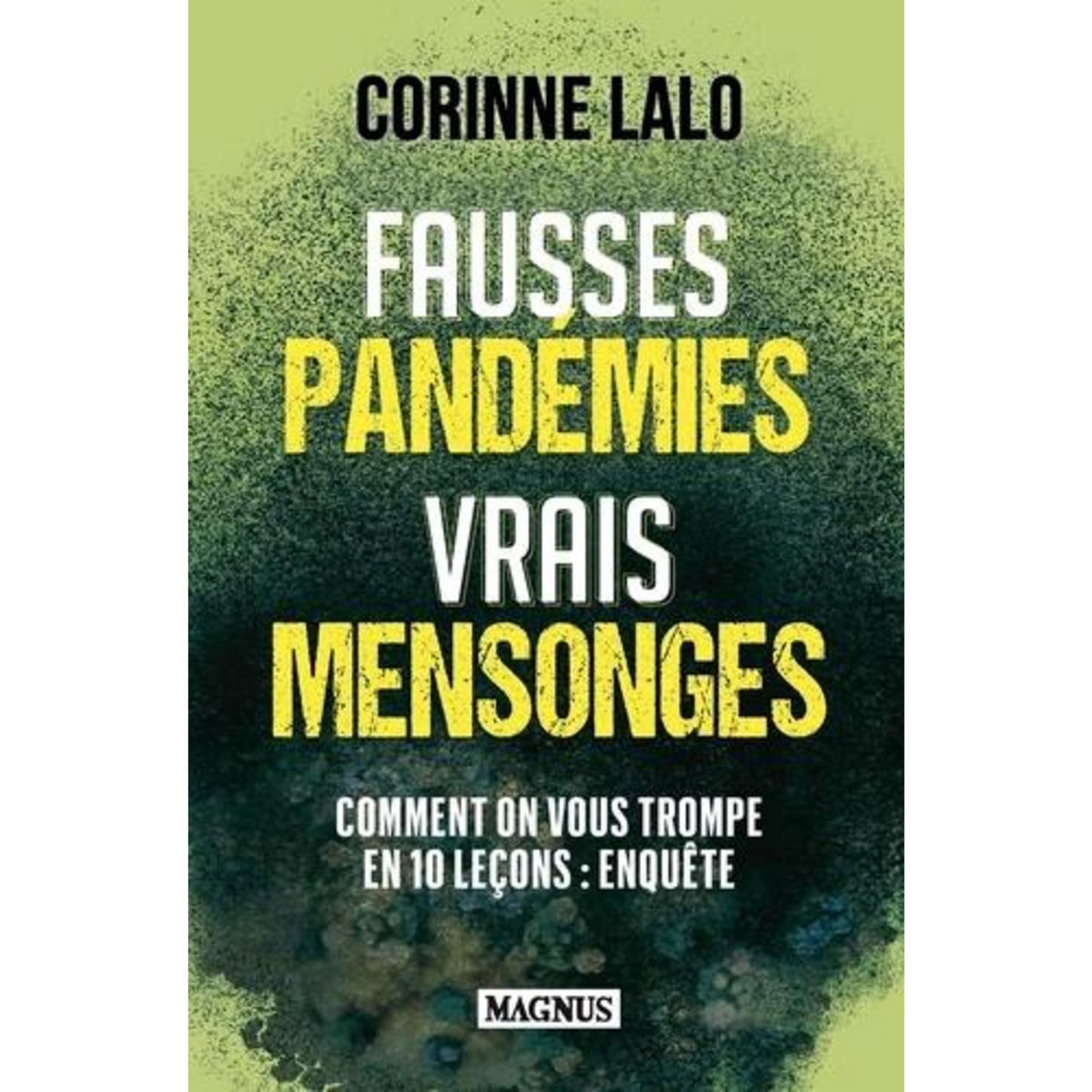 FAUSSES PANDEMIES, VRAIS MENSONGES. COMMENT ON VOUS TROMPE EN 10 LECONS : ENQUETE, Lalo Corinne