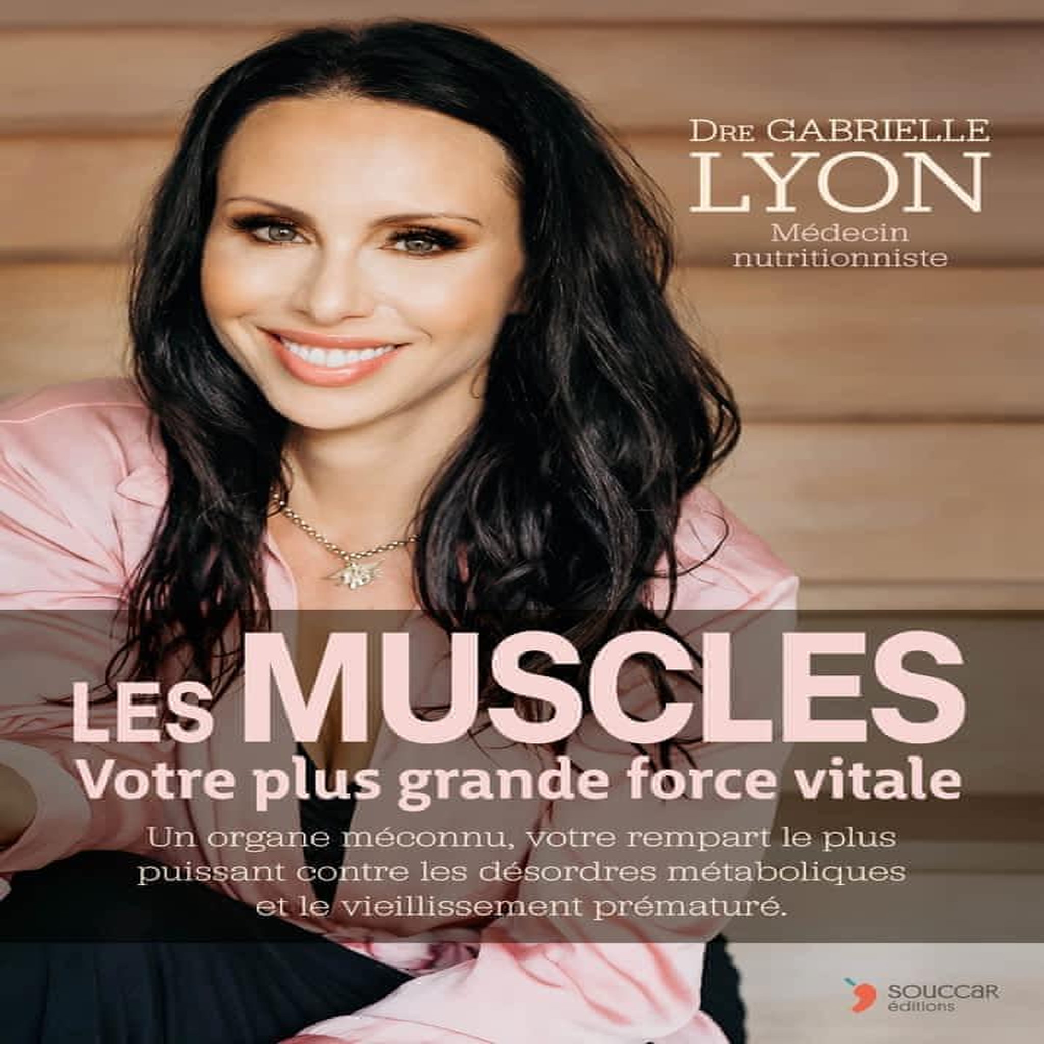 LES MUSCLES. VOTRE PLUS GRANDE FORCE VITALE, Lyon Gabrielle