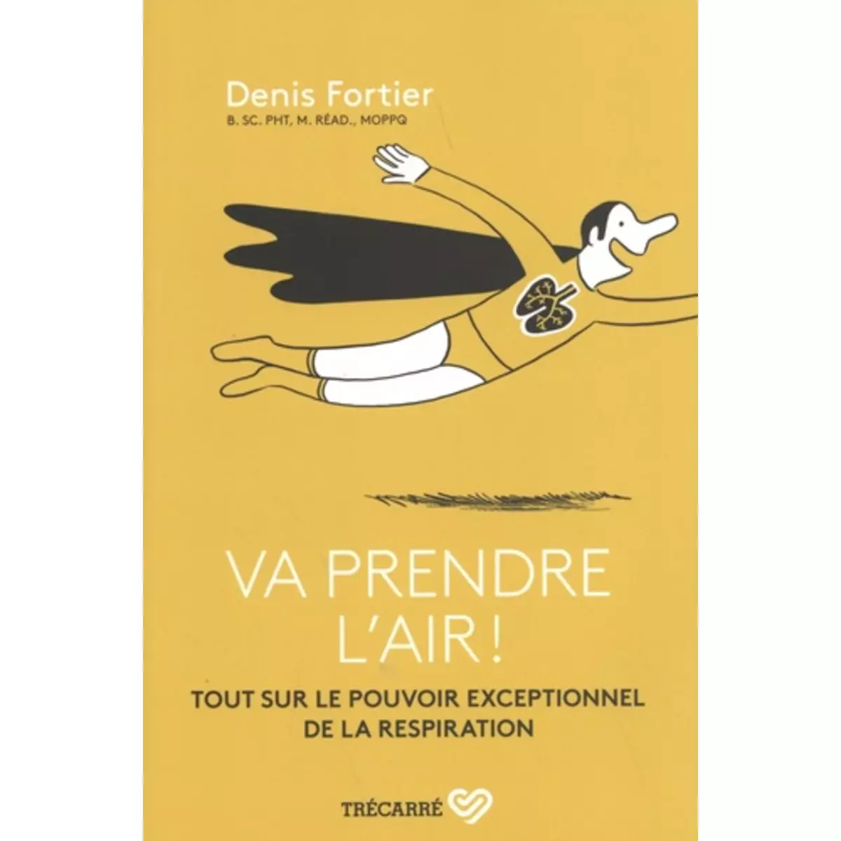  VA PRENDRE L'AIR ! TOUT SUR LE POUVOIR EXCEPTIONNEL DE LA RESPIRATION, Fortier Denis